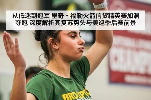 从低迷到冠军 里奇·福勒火箭信贷精英赛加洞夺冠 深度解析其复苏势头与美巡季后赛前景