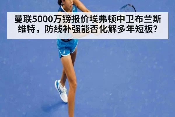 曼联5000万镑报价埃弗顿中卫布兰斯维特，防线补强能否化解多年短板？