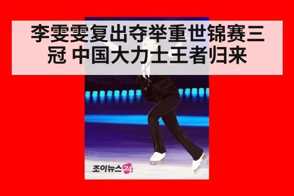 李雯雯复出夺举重世锦赛三冠 中国大力士王者归来