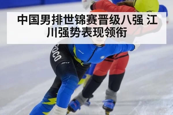 中国男排世锦赛晋级八强 江川强势表现领衔